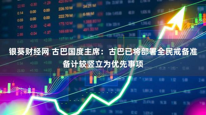 银葵财经网 古巴国度主席：古巴已将部署全民戒备准备计较竖立为优先事项