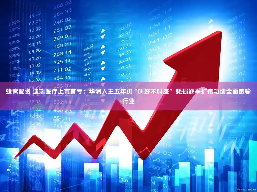 蜂窝配资 迪瑞医疗上市首亏：华润入主五年仍“叫好不叫座” 耗损逐季扩伟功绩全面跑输行业