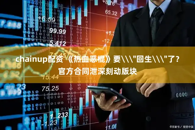 chainup配资 《热血恶棍》要\＂回生\＂了？官方合同泄深刻动版块