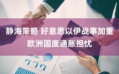 静海策略 好意思以伊战事加重欧洲国度通胀担忧