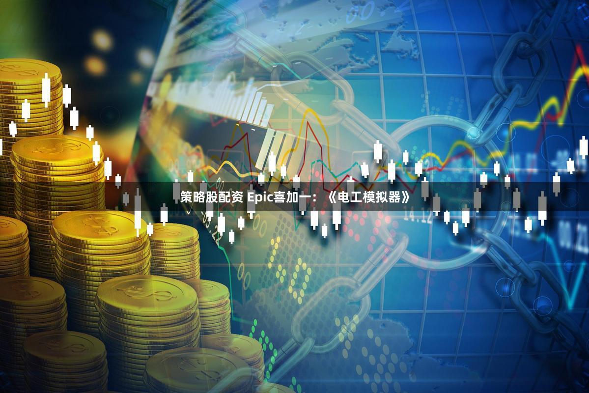 策略股配资 Epic喜加一：《电工模拟器》