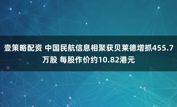 壹策略配资 中国民航信息相聚获贝莱德增抓455.7万股 每股作价约10.82港元