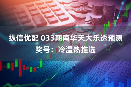 纵信优配 033期南华天大乐透预测奖号:冷温热推选