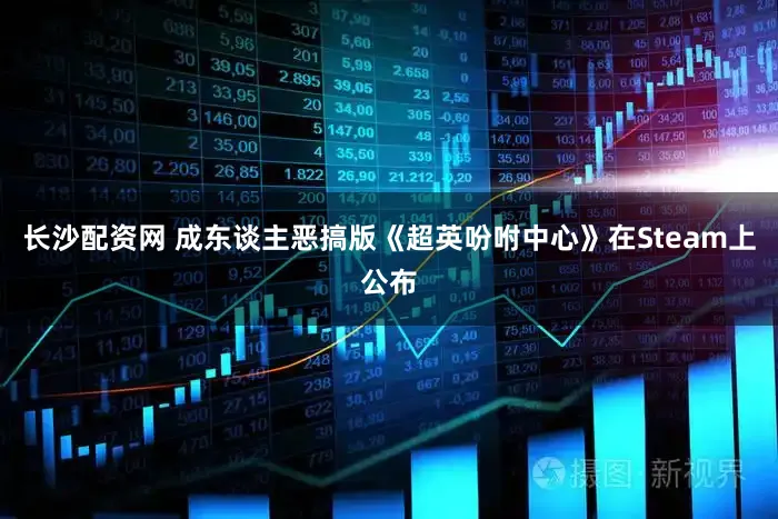 长沙配资网 成东谈主恶搞版《超英吩咐中心》在Steam上公布
