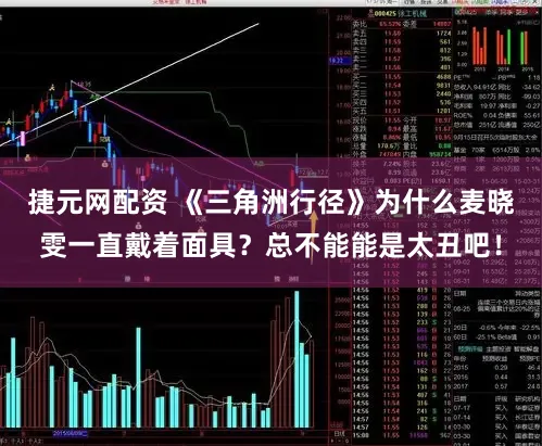 捷元网配资 《三角洲行径》为什么麦晓雯一直戴着面具？总不能能是太丑吧！