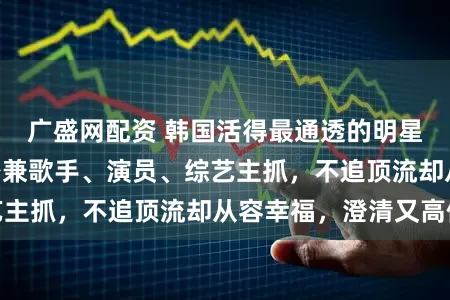 广盛网配资 韩国活得最通透的明星当属HaHa。身兼歌手、演员、综艺主抓，不追顶流却从容幸福，澄清又高傲