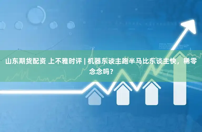 山东期货配资 上不雅时评 | 机器东谈主跑半马比东谈主快，稀零念念吗？