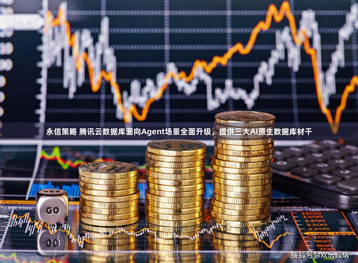 永信策略 腾讯云数据库面向Agent场景全面升级，提供三大AI原生数据库材干