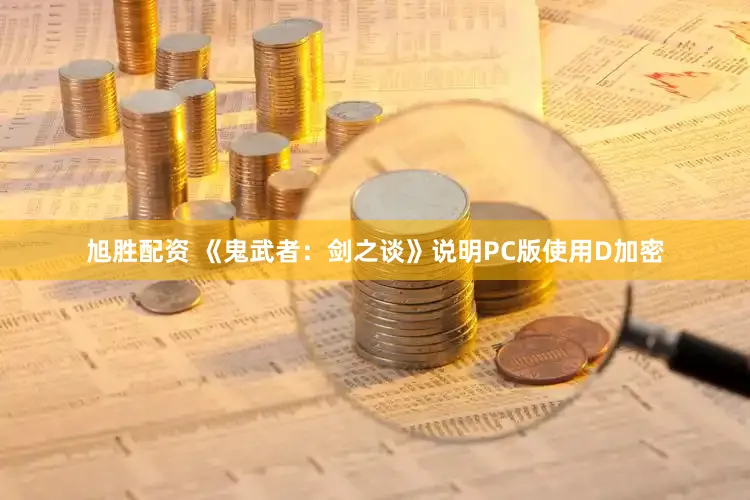 旭胜配资 《鬼武者：剑之谈》说明PC版使用D加密